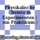Physikalische Chemie in Experimenten : ein Praktikum /