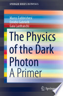 The Physics of the Dark Photon [E-Book] : A Primer /