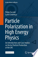 Particle Polarization in High Energy Physics [E-Book] : An Introduction and Case Studies on Vector Particle Production at the LHC /
