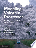 Modeling volcanic processes : the physics and mathematics of volcanism [E-Book] /