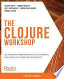 The Clojure Workshop : a new, interactive approach to learning Clojure [E-Book] /