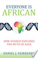 Everyone is African : how science explodes the myth of race [E-Book] /