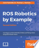 ROS robotics by example : learning to control wheeled, limbed, and flying robots using ROS Kinetic Kame, second edition [E-Book] /