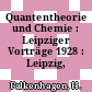 Quantentheorie und Chemie : Leipziger Vorträge 1928 : Leipzig, 06.28.