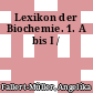 Lexikon der Biochemie. 1. A bis I /