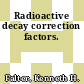 Radioactive decay correction factors.