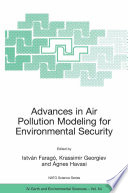 Advances in Air Pollution Modeling for Environmental Security [E-Book] : Proceedings of the NATO Advanced Research Workshop on Advances in Air Pollution Modeling for Environmental Security Borovetz, Bulgaria 8–12 May 2004 /