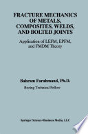 Fracture Mechanics of Metals, Composites, Welds, and Bolted Joints [E-Book] : Application of LEFM, EPFM, and FMDM Theory /