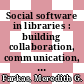 Social software in libraries : building collaboration, communication, and community Online [E-Book] /
