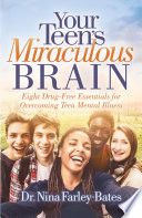 Your teen's miraculous brain : eight drug-free essentials for overcoming teen mental illness [E-Book] /