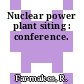 Nuclear power plant siting : conference.