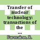 Transfer of nuclear technology: transactions of the conference. 0001 : Iran Conference on the Transfer of Nuclear Technology: transactions : Persepolis, Shiraz, 10.04.77-14.04.77.
