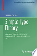 Simple Type Theory [E-Book] : A Practical Logic for Expressing and Reasoning About Mathematical Ideas /