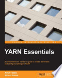 YARN essentials : a comprehensive, hands-on guide to install, administer, and configure settings in YARN [E-Book] /