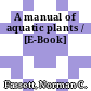 A manual of aquatic plants / [E-Book]