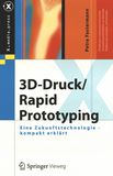 3D-Druck/Rapid Prototyping : eine Zukunftstechnologie - kompakt erklärt /