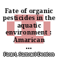 Fate of organic pesticides in the aquatic environment : Amarican Chemical Society meeting 0161 : Los-Angeles, CA, 29.03.71-31.03.71 /