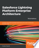 Salesforce lightning platform enterprise architecture : architect and deliver packaged applications that cater to enterprise business needs, third edition [E-Book] /
