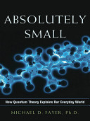 Absolutely small : how quantum theory explains our everyday world [E-Book] /