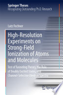 High-Resolution Experiments on Strong-Field Ionization of Atoms and Molecules [E-Book] : Test of Tunneling Theory, the Role of Doubly Excited States, and Channel-Selective Electron Spectra /