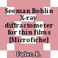 Seeman Bohlin X-ray diffractometer for thin films [Microfiche]
