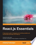 React.js essentials : a fast-paced guide to designing and building scalable and maintainable web apps with React.js [E-Book] /