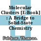 Molecular Clusters [E-Book] : A Bridge to Solid-State Chemistry /