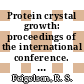 Protein crystal growth: proceedings of the international conference. 0001 : Stanford, CA, 14.08.1985-16.08.1985.