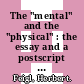 The "mental" and the "physical" : the essay and a postscript [E-Book] /