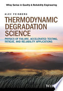Thermodynamic degradation science : physics of failure, accelerated testing, fatigue and reliability applications [E-Book] /