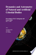 Dynamics and Astrometry of Natural and Artificial Celestial Bodies [E-Book] : Proceedings of IAU Colloquium 165 Poznań, Poland July 1 – 5, 1996 /