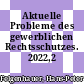 Aktuelle Probleme des gewerblichen Rechtsschutzes. 2022,2 /