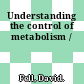 Understanding the control of metabolism /