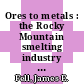 Ores to metals : the Rocky Mountain smelting industry [E-Book] /