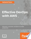 Effective DevOps with AWS : ship faster, scale better, and deliver incredible productivity [E-Book] /