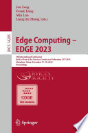 Edge Computing - EDGE 2023 [E-Book] : 7th International Conference, Held as Part of the Services Conference Federation, SCF 2023 Shenzhen, China, December 17-18, 2023, Proceedings /