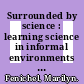 Surrounded by science : learning science in informal environments [E-Book] /