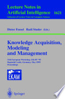Knowledge Acquisition, Modeling and Management [E-Book] : 11th European Workshop, EKAW’99 Dagstuhl Castle, Germany, May 26–29, 1999 Proceedings /