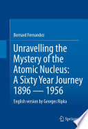 Unravelling the Mystery of the Atomic Nucleus [E-Book] : A Sixty Year Journey 1896 - 1956 /
