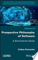 Prospective philosophy of software : a Simondonian study [E-Book] /