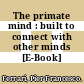 The primate mind : built to connect with other minds [E-Book] /