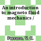 An introduction to magneto fluid mechanics /
