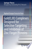 Gold(I,III) Complexes Designed for Selective Targeting and Inhibition of Zinc Finger Proteins [E-Book] /