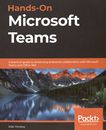 Hands-on Microsoft teams : a practical guide to enhancing enterprise collaboration with Microsoft teams and Office 365 /