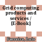 Grid computing products and services / [E-Book]