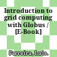 Introduction to grid computing with Globus / [E-Book]