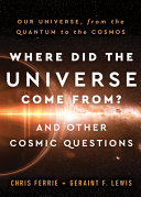 Where Did the Universe Come from? and Other Cosmic Questions : Our Universe, from the Quantum to the Cosmos [E-Book]