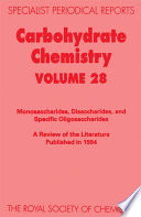 Carbohydrate chemistry. Volume 28, Monosaccharides, disaccharides and specific oligosaccharides : a review of the literature published during 1994  / [E-Book]