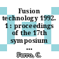 Fusion technology 1992. 1 : proceedings of the 17th symposium on Fusion Technology Roma, 14. - 18. September 1992 : 17th SOFT.