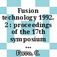 Fusion technology 1992. 2 : proceedings of the 17th symposium on Fusion Technology Roma, 14. - 18. September 1992 : 17th SOFT.